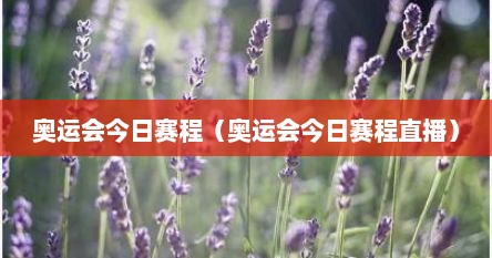 奥运会今日赛程（奥运会今日赛程直播）