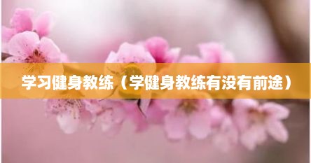 学习健身教练（学健身教练有没有前途）