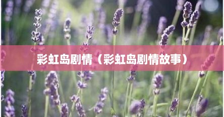 彩虹岛剧情（彩虹岛剧情故事）