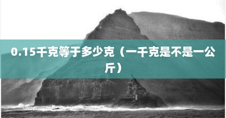 0.15千克等于多少克（一千克是不是一公斤）