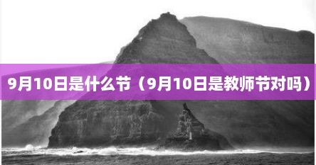 9月10日是什么节（9月10日是教师节对吗）