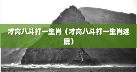 才高八斗打一生肖（才高八斗打一生肖迷底）