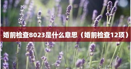 婚前检查8023是什么意思（婚前检查12项）