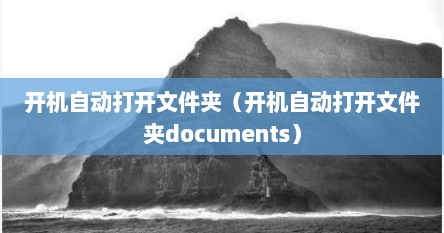 开机自动打开文件夹（开机自动打开文件夹documents）