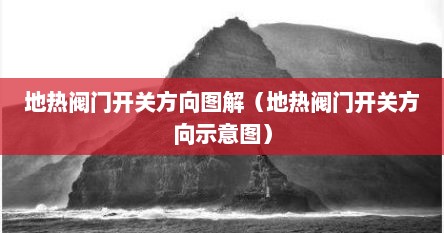 地热阀门开关方向图解（地热阀门开关方向示意图）