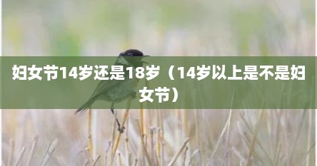 妇女节14岁还是18岁（14岁以上是不是妇女节）