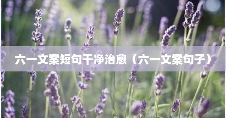 六一文案短句干净治愈（六一文案句子）