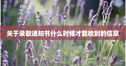 关于录取通知书什么时候才能收到的信息