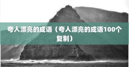 夸人漂亮的成语（夸人漂亮的成语100个复制）