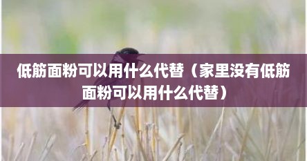 低筋面粉可以用什么代替（家里没有低筋面粉可以用什么代替）