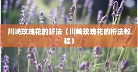 川崎玫瑰花的折法（川崎玫瑰花的折法教程）