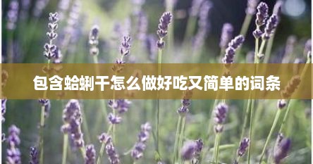 包含蛤蜊干怎么做好吃又简单的词条