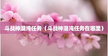 斗战神混沌任务（斗战神混沌任务在哪里）