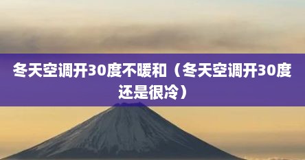 冬天空调开30度不暖和（冬天空调开30度还是很冷）