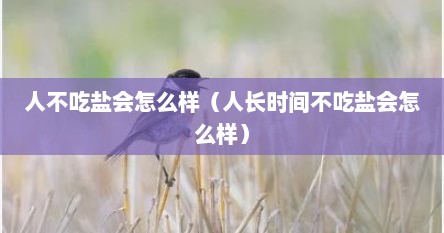 人不吃盐会怎么样（人长时间不吃盐会怎么样）