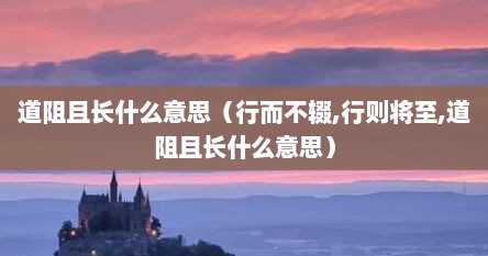 道阻且长什么意思（行而不辍,行则将至,道阻且长什么意思）