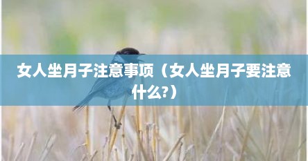 女人坐月子注意事项（女人坐月子要注意什么?）