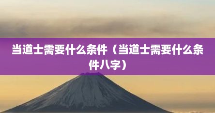 当道士需要什么条件（当道士需要什么条件八字）