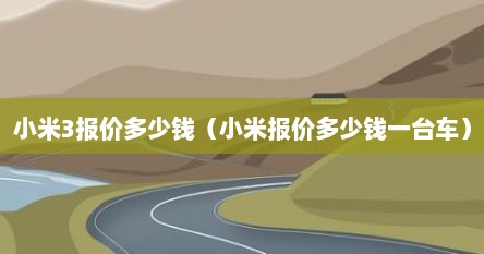 小米3报价多少钱（小米报价多少钱一台车）