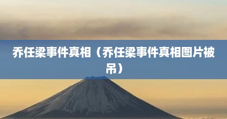 乔任梁事件真相（乔任梁事件真相图片被吊）