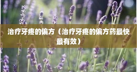 治疗牙疼的偏方（治疗牙疼的偏方药最快最有效）