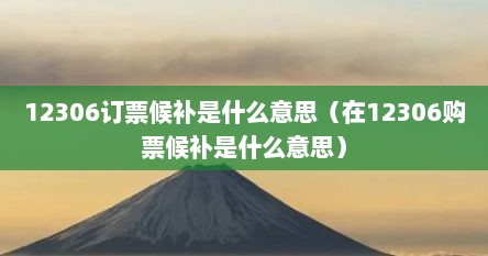 12306订票候补是什么意思（在12306购票候补是什么意思）