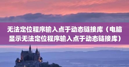 无法定位程序输入点于动态链接库（电脑显示无法定位程序输入点于动态链接库）