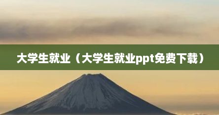 大学生就业（大学生就业ppt免费下载）