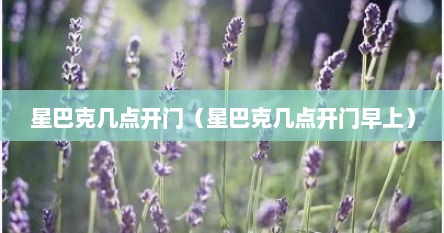 星巴克几点开门（星巴克几点开门早上）