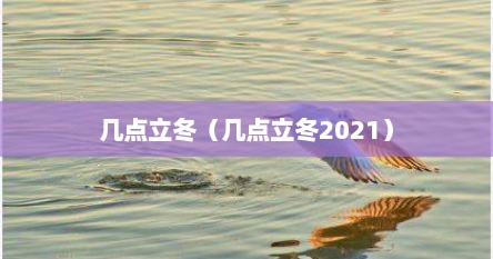 几点立冬（几点立冬2021）