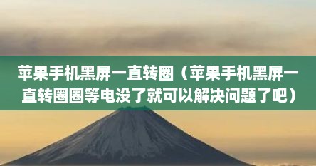 苹果手机黑屏一直转圈（苹果手机黑屏一直转圈圈等电没了就可以解决问题了吧）