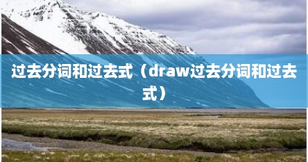 过去分词和过去式（draw过去分词和过去式）