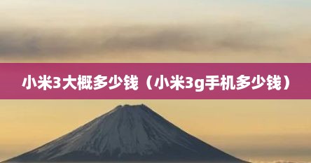 小米3大概多少钱（小米3g手机多少钱）