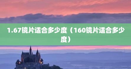 1.67镜片适合多少度（160镜片适合多少度）