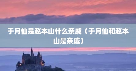 于月仙是赵本山什么亲戚（于月仙和赵本山是亲戚）