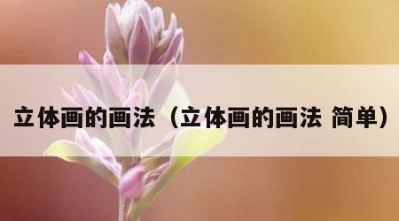 立体画的画法（立体画的画法 简单）