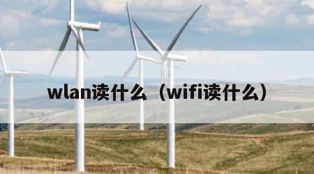 wlan读什么（wifi读什么）