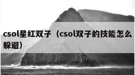 csol星红双子（csol双子的技能怎么躲避）