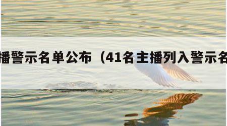 主播警示名单公布（41名主播列入警示名单）